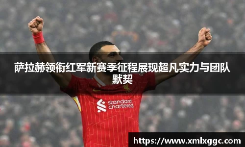 萨拉赫领衔红军新赛季征程展现超凡实力与团队默契