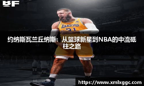 约纳斯瓦兰丘纳斯：从篮球新星到NBA的中流砥柱之路